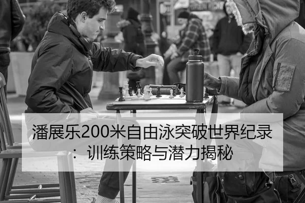 潘展乐200米自由泳突破世界纪录：训练策略与潜力揭秘